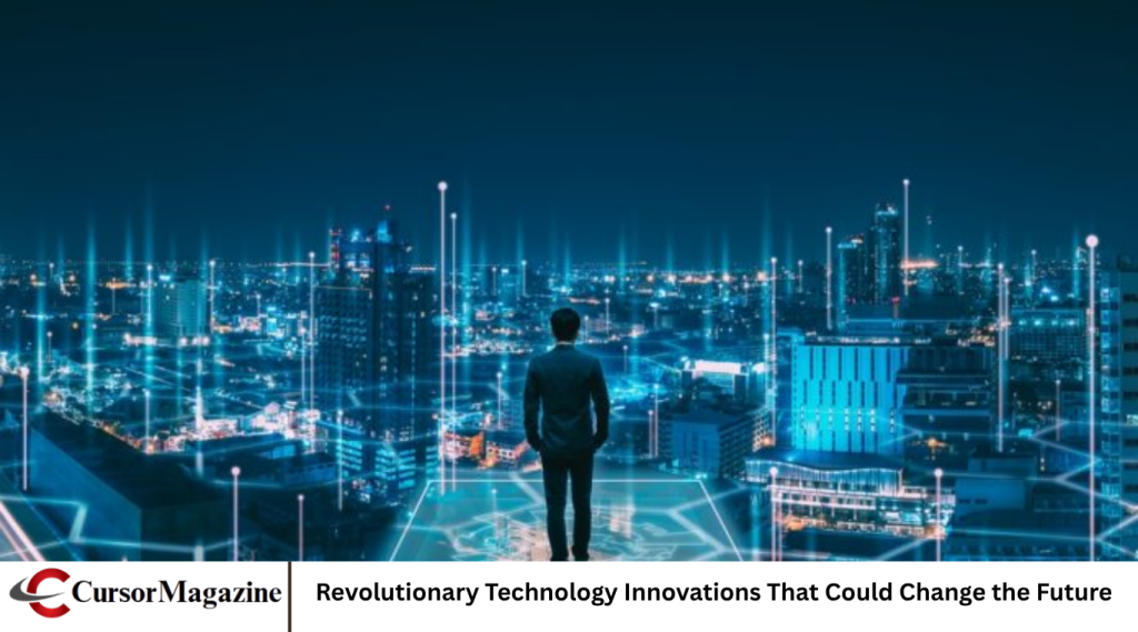 Revolutionary Technology Innovations That Could Change the Future Revolutionary Technology Innovations That Could Change the Future